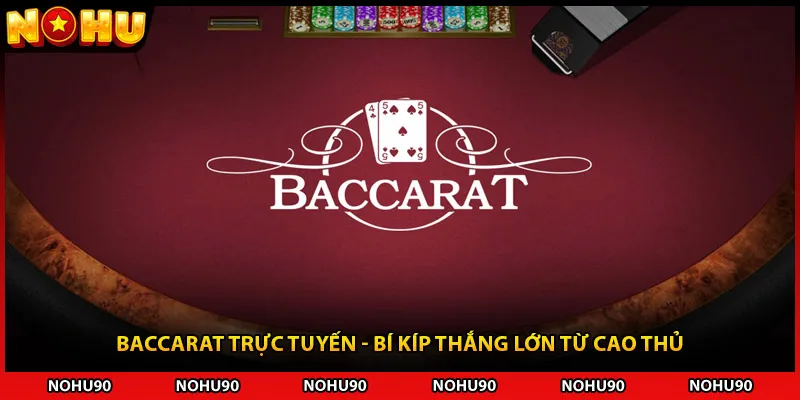 Baccarat Trực Tuyến - Bí Kíp Thắng Lớn Từ Cao Thủ