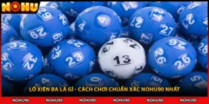Lô Xiên Ba Là Gì - Cách Chơi Chuẩn Xác NOHU90 Nhất